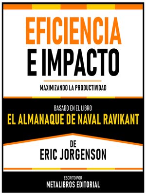 cover image of Eficiencia E Impacto--Basado En El Libro El Almanaque De Naval Ravikant De Eric Jorgenson